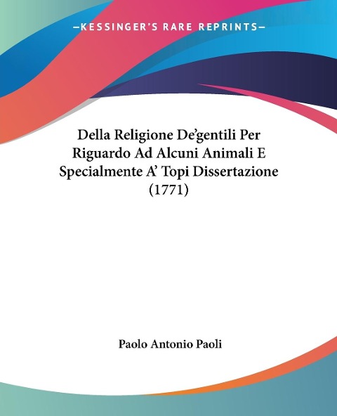 Della Religione De'gentili Per Riguardo Ad Alcuni Animali E Specialmente A' Topi Dissertazione (1771) - Paolo Antonio Paoli