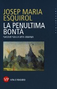 La penultima bontà. Saggio sulla vita umana - Esquirol Josep Maria