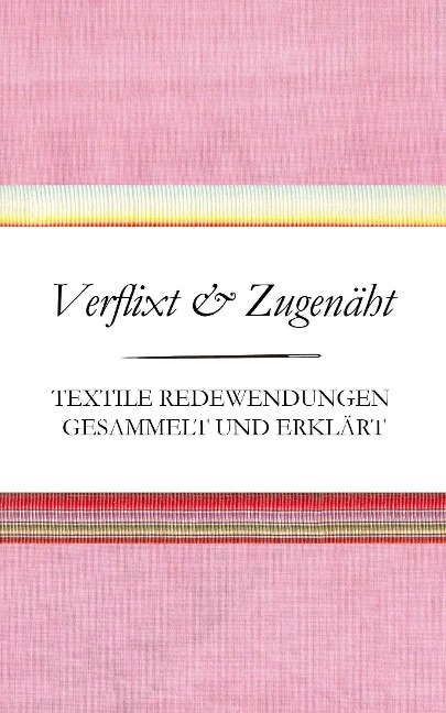 Verflixt und Zugenäht - Textile Redewendungen gesammelt und erklärt - Susanne Schnatmeyer