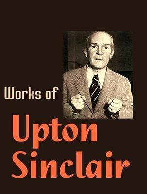 The Complete Works of Upton Sinclair - Upton Sinclair
