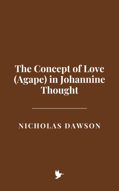 The Concept of Love (Agape) in Johannine Thought - Nicholas Dawson