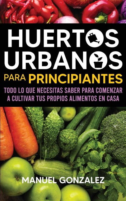 Huertos urbanos para principiantes - Manuel Gonzalez