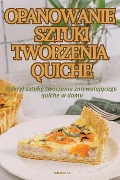 OPANOWANIE SZTUKI TWORZENIA QUICHE - Gilberta Ca