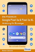 Cover-Bild zum Titel 'Das Praxisbuch Google Pixel 3a & Pixel 3a XL - Anleitung für Einsteiger' von 'Rainer Gievers'