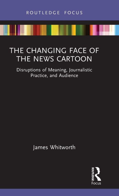 The Changing Face of the News Cartoon - James Whitworth