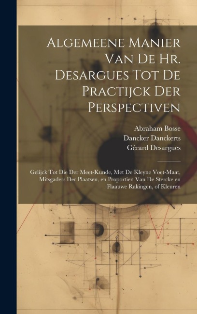 Algemeene manier van de Hr. Desargues tot de practijck der perspectiven: Gelijck tot die der meet-kunde, met de kleyne voet-maat, mitsgaders der plaat - Abraham Bosse, J. Bara