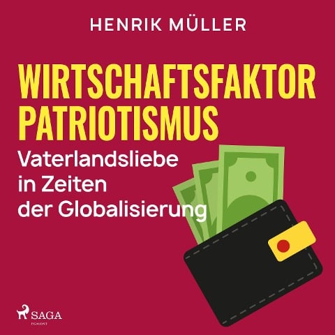 Wirtschaftsfaktor Patriotismus - Vaterlandsliebe in Zeiten der Globalisierung - Henrik Müller