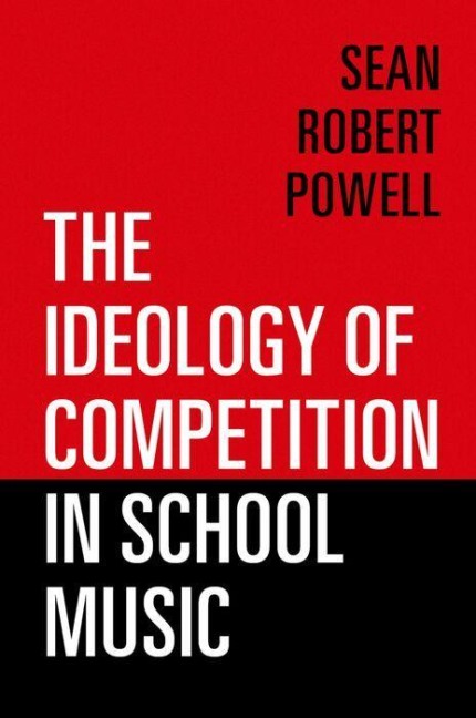 The Ideology of Competition in School Music - Sean Robert Powell