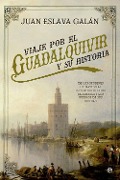 Viaje por el Guadalquivir y su historia : de los orígenes de Tarteso al esplendor del oro de América y los pueblos de sus riberas - Juan Eslava Galán