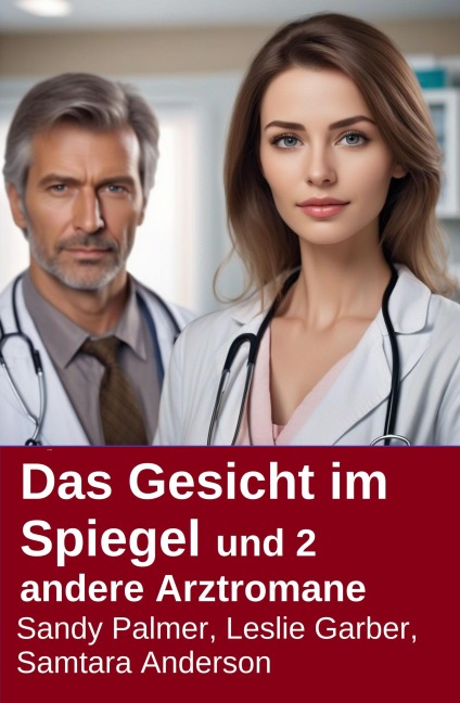 Das Gesicht im Spiegel und 2 andere Arztromane - Leslie Garber, Sandy Palmer, Samtara Anderson