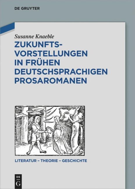 Zukunftsvorstellungen in frühen deutschsprachigen Prosaromanen - Susanne Knaeble
