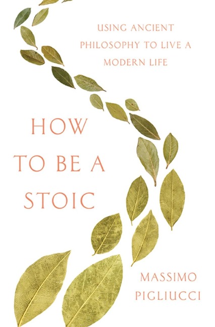 How to Be a Stoic - Massimo Pigliucci