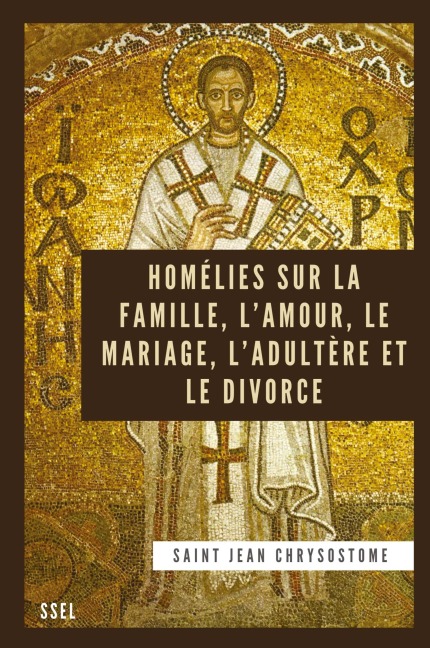 Homélies sur la Famille, l'Amour, le Mariage, l'Adultère et le Divorce - Saint Jean Chrysostome