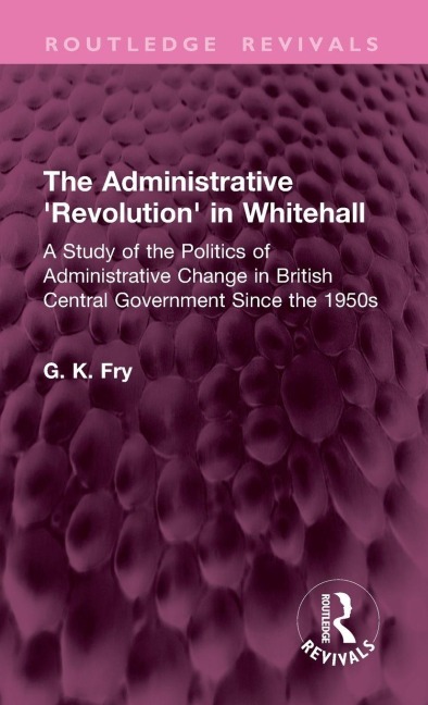 The Administrative 'Revolution' in Whitehall - G K Fry