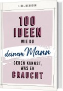 Cover-Bild zum Titel '100 Ideen, wie du deinem Mann geben kannst, was er braucht' von 'Lisa Jacobson'