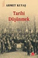 Tarihi Düsünmek - Ahmet Kuyas