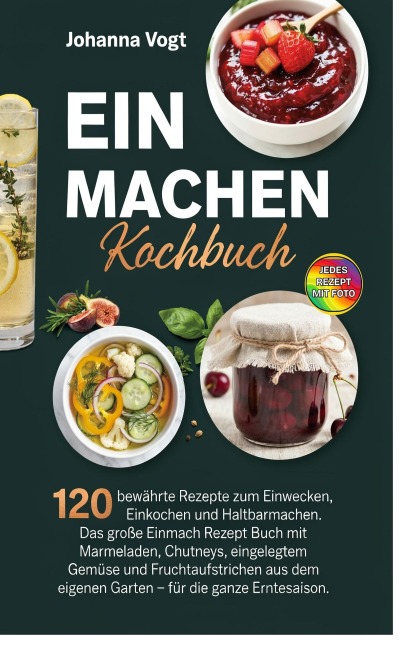 Einmachen Kochbuch - 120 Rezepte zum Einwecken und Einkochen. - Johanna Vogt
