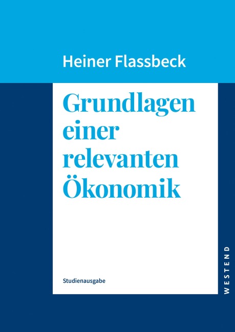Grundlagen einer relevanten Ökonomik (Studienausgabe) - Heiner Flassbeck