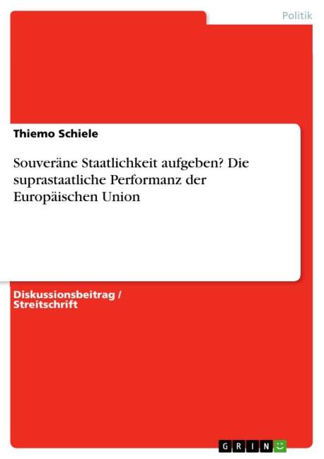 Souveräne Staatlichkeit aufgeben? Die suprastaatliche Performanz der Europäischen Union - Thiemo Schiele