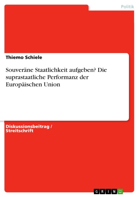 Souveräne Staatlichkeit aufgeben? Die suprastaatliche Performanz der Europäischen Union - Thiemo Schiele