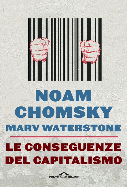 Le conseguenze del capitalismo. Disuguaglianze, guerre, disastri ecologici: resistere e reagire - Noam Chomsky, Marv Waterstone