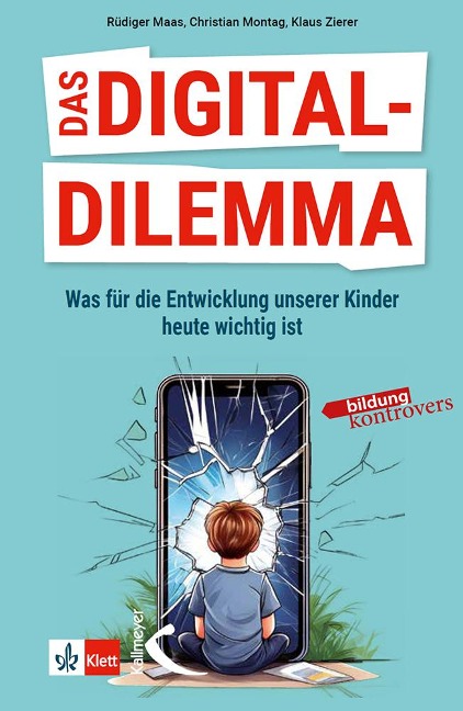 Das Digital-Dilemma: Was für die Entwicklung unserer Kinder heute wichtig ist - Klaus Zierer, Rüdiger Maas, Christian Montag