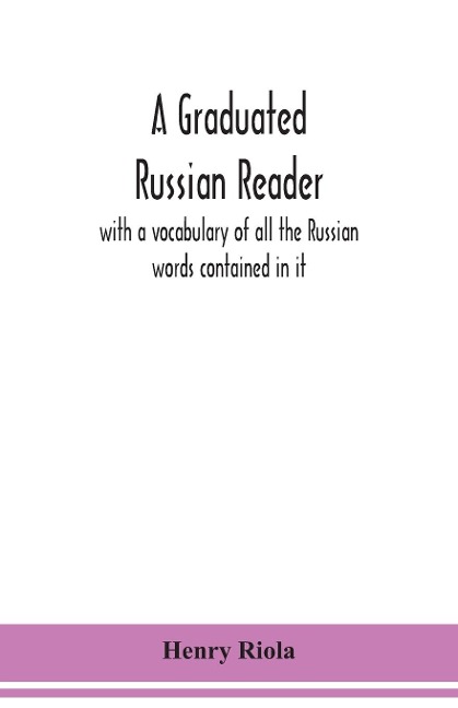 A graduated Russian reader, with a vocabulary of all the Russian words contained in it - Henry Riola