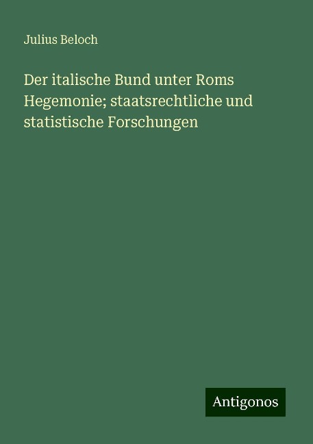 Der italische Bund unter Roms Hegemonie; staatsrechtliche und statistische Forschungen - Julius Beloch