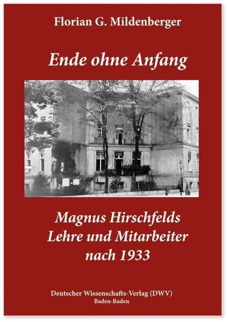 Ende ohne Anfang. Magnus Hirschfelds Lehre und Mitarbeiter nach 1933 - Florian Georg Mildenberger