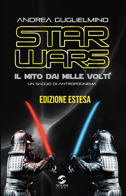 Star Wars: il mito dai mille volti. Un saggio di antropocinema. Ediz. estesa - Andrea Guglielmino