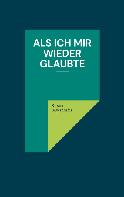 Als ich mir wieder glaubte - Kirsten Bayerdörfer