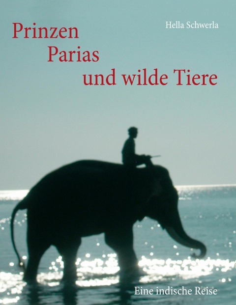 Prinzen, Parias und wilde Tiere - Hella Schwerla