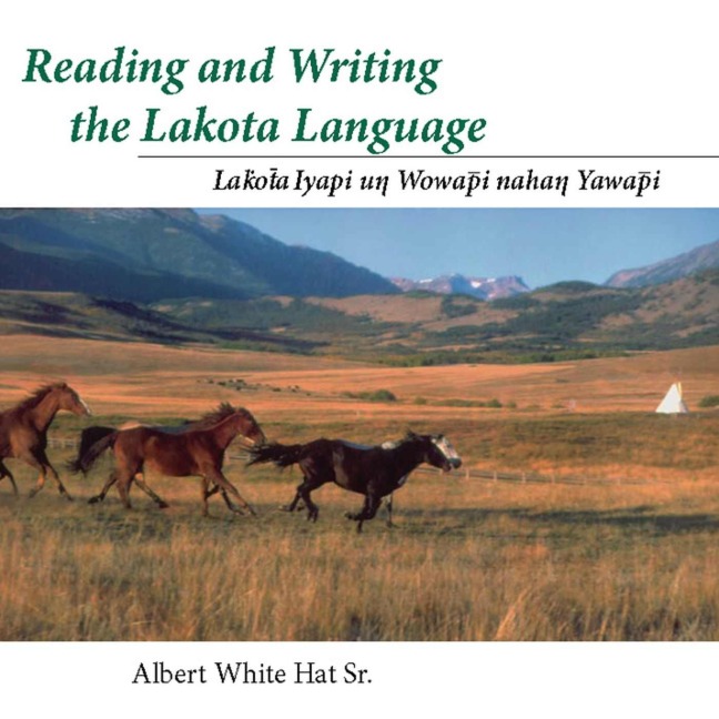 Reading and Writing the Lakota Language: Lakota Iyapi Un Wowapi Nahan Yawapi - Albert White Hat Sr
