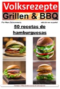 Cover-Bild zum Titel 'Recetas populares de parrilladas y barbacoas: 50 recetas de hamburguesas' von 'Marc Schommertz'