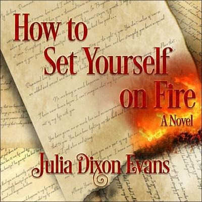 How to Set Yourself on Fire Lib/E - Julia Dixon Evans