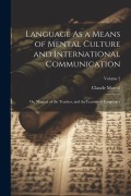 Cover-Bild zum Titel 'Language As a Means of Mental Culture and International Communication: Or, Manual of the Teacher, and the Learner of Languages; Volume 2' von 'Claude Marcel'