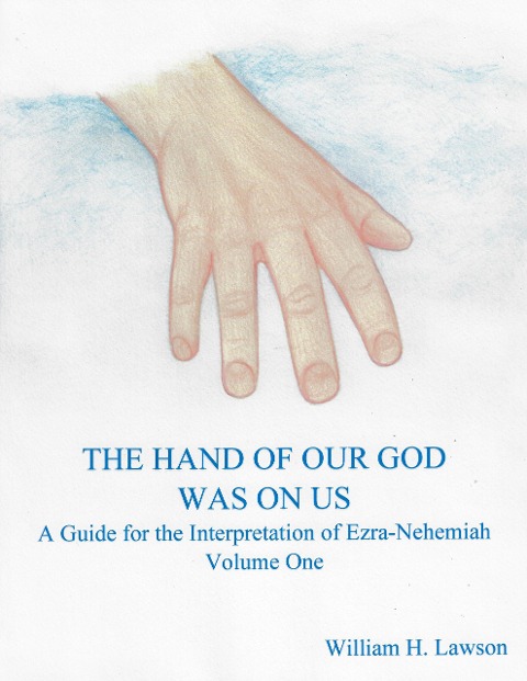 The Hand of Our God Was On Us: A Guide for the Interpretation of Ezra-Nehemiah, Volume One - William Lawson