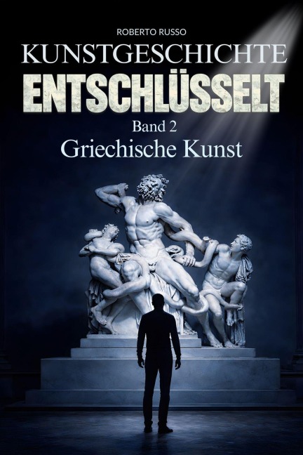 Kunstgeschichte Entschlüsselt. Griechische Kunst - Roberto Russo
