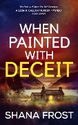 When Painted With Deceit (Aileen and Callan Murder Mysteries, #7) - Shana Frost