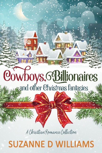 Cowboys, Billionaires, and other Christmas Fantasies: A Christian Romance Collection - Suzanne D. Williams