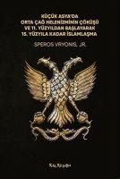 Kücük Asyada Orta Cag Helenizminin Cöküsü ve 11. Yüzyildan Baslayarak 15. Yüzyila Kadar Islamlasma - Speros Vryonis