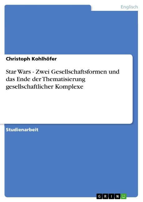 Star Wars - Zwei Gesellschaftsformen und das Ende der Thematisierung gesellschaftlicher Komplexe - Christoph Kohlhöfer
