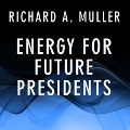 Energy for Future Presidents Lib/E: The Science Behind the Headlines - Richard A. Muller