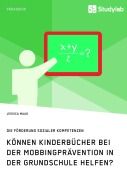 Cover-Bild zum Titel 'Können Kinderbücher bei der Mobbingprävention in der Grundschule helfen?' von 'Jessica Maag'