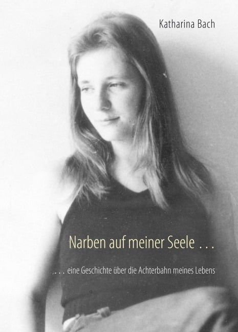 Narben auf meiner Seele ... - Katharina Bach