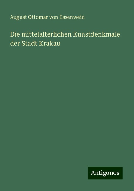 Die mittelalterlichen Kunstdenkmale der Stadt Krakau - August Ottomar Von Essenwein