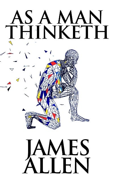 As a Man Thinketh - James Allen