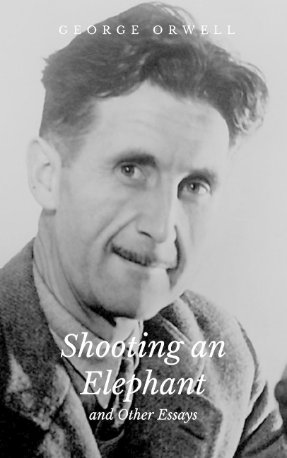 Shooting an Elephant and Other Essays - George Orwell