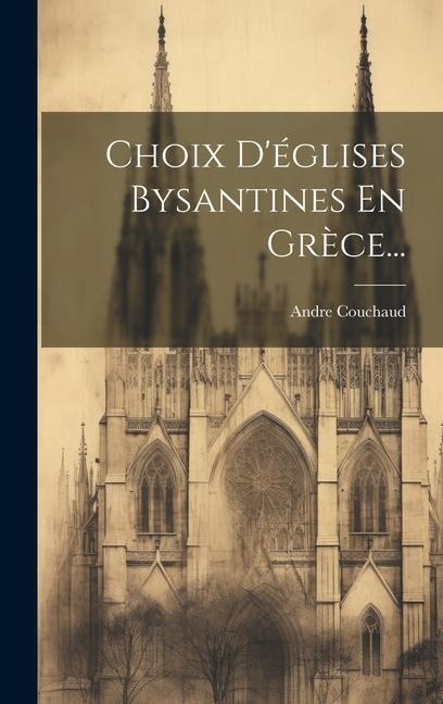Choix D'églises Bysantines En Grèce... - Andre Couchaud