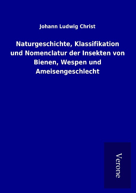 Naturgeschichte, Klassifikation und Nomenclatur der Insekten von Bienen, Wespen und Ameisengeschlecht - Johann Ludwig Christ